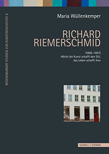 Richard Riemerschmid: (1868 - 1957) Nicht die Kunst schafft den Stil, das Leben schafft ihn (Regensburger Studien zur Kunstgeschichte, Band 6)