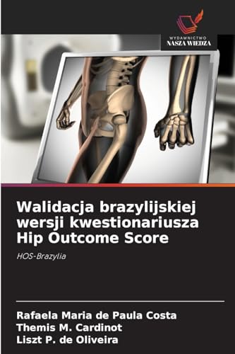 Walidacja brazylijskiej wersji kwestionariusza Hip Outcome Score: HOS-Brazylia von Wydawnictwo Nasza Wiedza