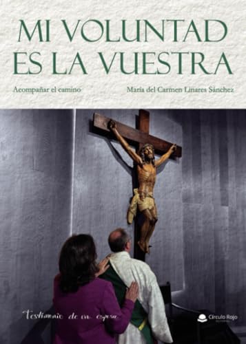 MI VOLUNTAD ES LA VUESTRA. ACOMPAÑAR EL CAMINO. TESTIMONIO DE UNA ESPOSA von Grupo Editorial Círculo Rojo SL