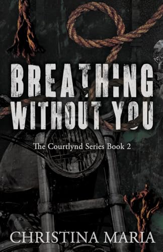 Breathing Without You (The Courtlynd Series Book 2) von Christina Maria