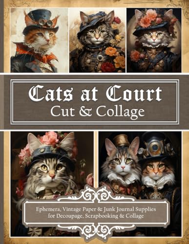 Cats at Court Cut & Collage: Ephemera, Vintage Paper & Junk Journal Supplies for Decoupage, Scrapbooking & Collage (Artistic Decorative Craft Paper & Ephemera)