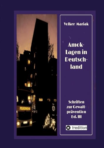 Amok-Lagen in Deutschland: Ausgewählte Fallbeispiele und kriminologische Erklärungsmuster: Aktuelle Fachbeiträge zur Prüfung wahrscheinlicher ... Menschen (Schriften zur Gewaltprävention) von tredition