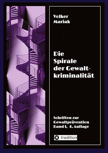 Die Spirale der Gewaltkriminalität IV / 4., neu bearbeitete Auflage: Kriminologische Beiträge zur Prüfung der Verrohungsthese / Tierquälerei und ... Gewalt (Schriften zur Gewaltprävention) von tredition