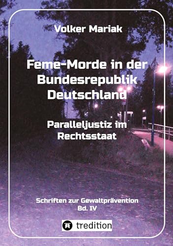 Feme-Morde in der Bundesrepublik Deutschland - Parallel-Justiz im Rechtsstaat: Fachbuch zur kriminologischen Geschichte d. Feme-Gerichtsbarkeit in ... Motive) (Schriften zur Gewaltprävention)