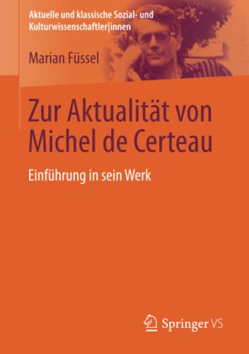 Zur Aktualität von Michel de Certeau: Einführung in sein Werk (Aktuelle und klassische Sozial- und KulturwissenschaftlerInnen) von Springer VS