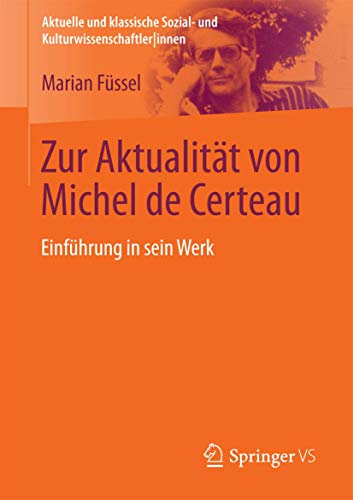 Zur Aktualität von Michel de Certeau: Einführung in sein Werk (Aktuelle und klassische Sozial- und KulturwissenschaftlerInnen) von Springer VS