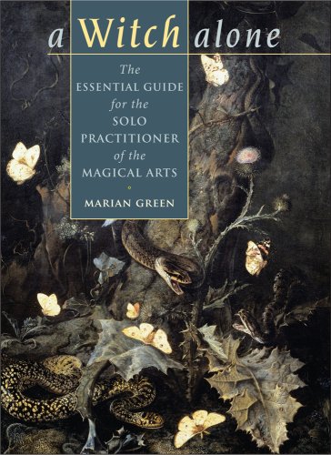 A Witch Alone: The Essential Guide for the Solo Practitioner of the Magical Arts: The Essential Guide for the Solo Practioner of the Magical Arts