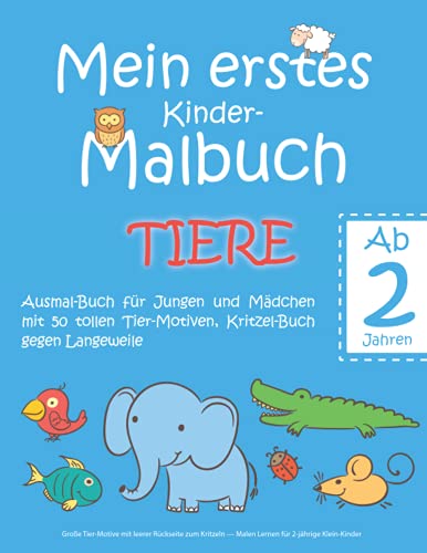 Mein erstes Kinder-Malbuch TIERE — Ab 2 Jahren — Ausmal-Buch für Jungen und Mädchen mit 50 tollen Tier-Motiven, Kritzel-Buch gegen Langeweile: Große ... — Malen Lernen für 2-jährige Klein-Kinder