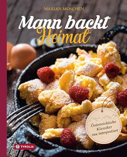 Mann backt Heimat: Österreichische Klassiker neu interpretiert. Linzer oder Sachertorte, Apfelstrudel oder Kirchtagskrapfen einfach zuhause backen. Erweiterte Neuauflage