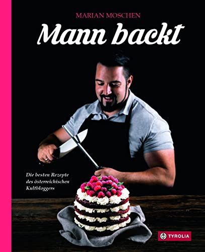 Mann backt: Die besten Rezepte des österreichischen Kultbloggers. Von Klassikern bis zu modernen Kreationen. Mit vielen Insider-Tipps. Erweiterte Neuausgabe. von Tyrolia Verlagsanstalt Gm