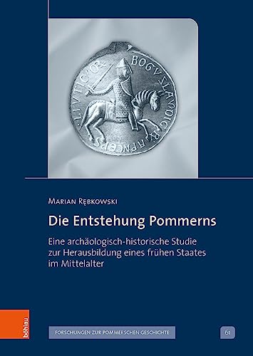 Die Entstehung Pommerns: Eine archäologisch-historische Studie zur Herausbildung eines frühen Staates im Mittelalter (Veröffentlichungen der ... V: Forschungen zur pommerschen Geschichte) von Böhlau Köln