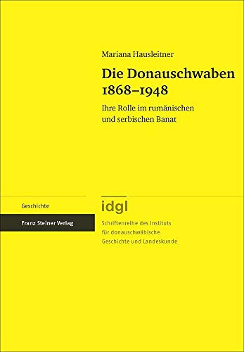 Die Donauschwaben 1868-1948: Ihre Rolle im rumänischen und serbischen Banat (Schriftenreihe des Instituts für donauschwäbische Geschichte und Landeskunde) von Franz Steiner Verlag Wiesbaden GmbH