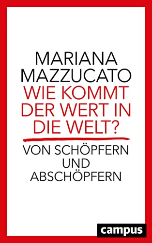 Wie kommt der Wert in die Welt?: Von Schöpfern und Abschöpfern von Campus Verlag GmbH