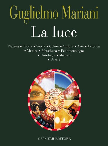 La luce. Natura, teoria, storia, colore, ombra, arte, estetica, mistica, metafisica, fenomenologia, ontologia, mistero, poesia von Gangemi
