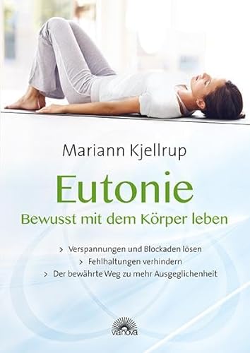 Eutonie - Bewusst mit dem Körper leben: Verspannungen und Blockaden lösen, Fehlhaltungen verhindern, der bewährte Weg zu mehr Ausgeglichenheit von Via Nova, Verlag