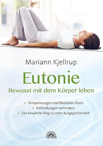Eutonie - Bewusst mit dem Körper leben: Verspannungen und Blockaden lösen, Fehlhaltungen verhindern, der bewährte Weg zu mehr Ausgeglichenheit Eutonie - Bewusst mit dem Körper leben: Verspannungen und Blockaden lösen, Fehlhaltungen verhindern, der bewährte Weg zu mehr Ausgeglichenheit