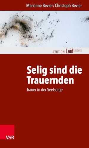 Selig sind die Trauernden: Trauer in der Seelsorge (Edition Leidfaden / Basisqualifikation Trauerbegleitung) (Edition Leidfaden – Begleiten bei Krisen, Leid, Trauer) von Vandenhoeck + Ruprecht