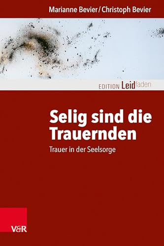 Selig sind die Trauernden: Trauer in der Seelsorge (Edition Leidfaden / Basisqualifikation Trauerbegleitung) (Edition Leidfaden – Begleiten bei Krisen, Leid, Trauer)