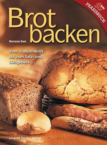 Brotbacken: Vom Vollkornbrot bis zum Salz- und Süßgebäck: Vom Volkornbrot bis zum Salz- und Süßgebäck ... von Stocker Leopold Verlag