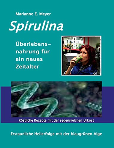 Spirulina Überlebensnahrung für ein neues Zeitalter: Erstaunliche Heilerfolge mit der blaugrünen Alge Köstliche Rezepte mit der segensreichen Urkost