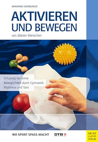 Aktivieren und Bewegen von älteren Menschen: Schulung der Sinne - Beweglichkeit durch Gymnastik, Rhythmus und Tanz (Wo Sport Spaß macht) von Meyer & Meyer Sport