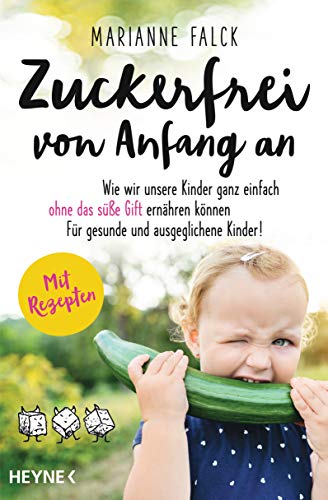 Zuckerfrei von Anfang an: Wie wir unsere Kinder ganz einfach ohne das süße Gift ernähren können ─ Für gesunde und ausgeglichene Kinder - Mit Rezepten Zuckerfrei von Anfang an: Wie wir unsere Kinder ganz einfach ohne das süße Gift ernähren können ─ Für gesunde und ausgeglichene Kinder - Mit Rezepten