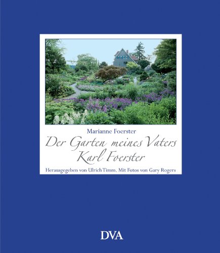 Der Garten meines Vaters Karl Foerster: Herausgegeben von Ulrich Timm. Fotos von Gary Rogers von DVA Dt.Verlags-Anstalt