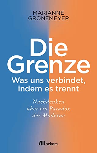 Die Grenze: Was uns verbindet, indem es trennt. Nachdenken über ein Paradox der Moderne von Oekom Verlag GmbH