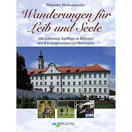 Wanderungen für Leib und Seele: Die schönsten Ausflüge zu Klöstern und Klostergaststätten in Oberbayern von Berg & Tal Verlag