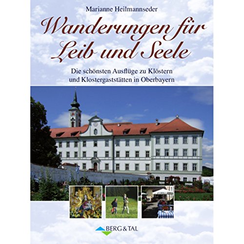 Wanderungen für Leib und Seele: Die schönsten Ausflüge zu Klöstern und Klostergaststätten in Oberbayern Wanderungen für Leib und Seele: Die schönsten Ausflüge zu Klöstern und Klostergaststätten in Oberbayern