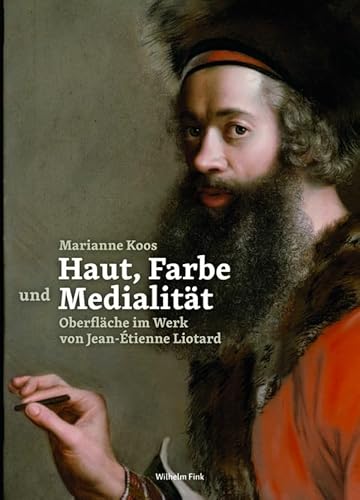 Haut, Farbe und Medialität. Oberfläche im Werk von Jean-Étienne Liotard (1702-1789) von Wilhelm Fink Verlag