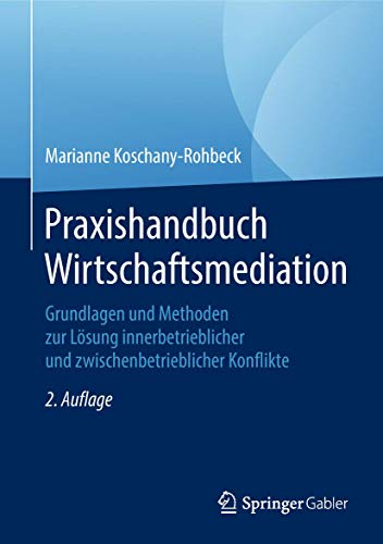 Praxishandbuch Wirtschaftsmediation: Grundlagen und Methoden zur Lösung innerbetrieblicher und zwischenbetrieblicher Konflikte