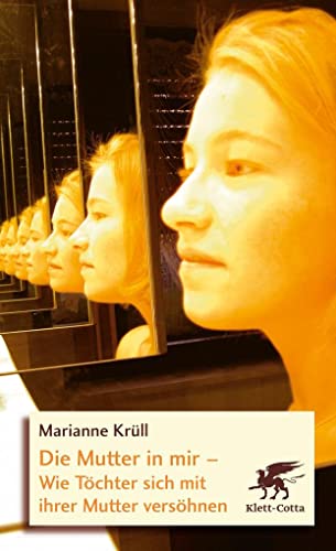 Die Mutter in mir: Wie Töchter sich mit ihrer Mutter versöhnen von Klett-Cotta Verlag