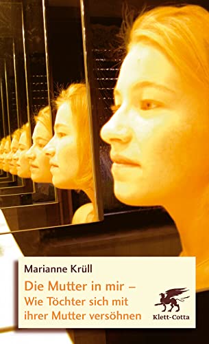 Die Mutter in mir: Wie Töchter sich mit ihrer Mutter versöhnen von Klett-Cotta