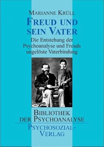 Freud und sein Vater: Die Entstehung der Psychoanalyse und Freuds ungelöste Vaterbindung (Bibliothek der Psychoanalyse)