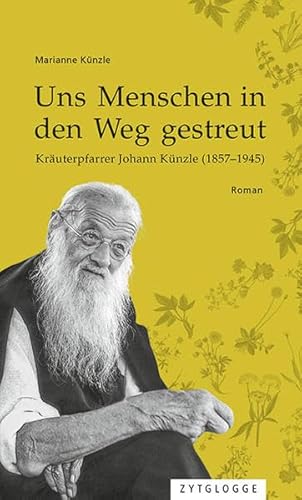 Uns Menschen in den Weg gestreut: Kräuterpfarrer Johann Künzle (1857-1945)