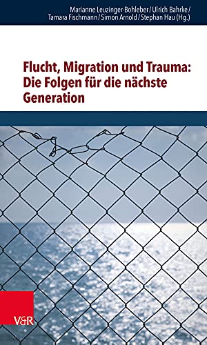 Flucht, Migration und Trauma: Die Folgen für die nächste Generation: Die Folgen Fur Die Nachste Generation (Schriften des Sigmund-Freud-Instituts. ... des Unheimlichen Hg. Gehrig/Herding, Band 22) von Vandenhoeck and Ruprecht