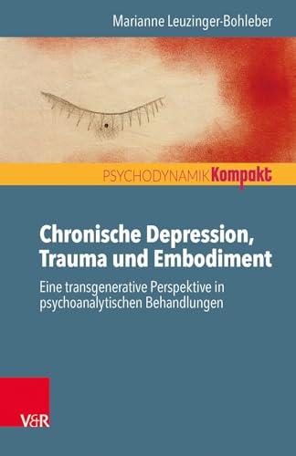Chronische Depression, Trauma und Embodiment: Eine transgenerative Perspektive in psychoanalytischen Behandlungen (Psychodynamik kompakt)