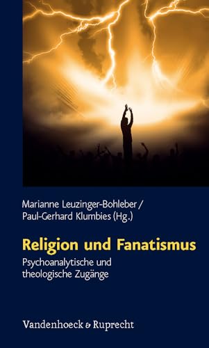 Religion und Fanatismus: Psychoanalytische und theologische Zugänge (Schriften des Sigmund-Freud-Instituts. Reihe 2: Psychoanalyse im ... des Unheimlichen Hg. Gehrig/Herding, Band 11)