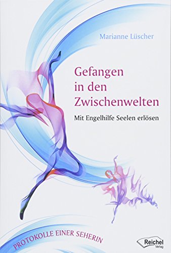 Gefangen in den Zwischenwelten: Mit Engelhilfe Seelen erlösen - Protokolle einer Seherin von Reichel Verlag