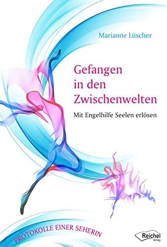 Gefangen in den Zwischenwelten: Mit Engelhilfe Seelen erlösen - Protokolle einer Seherin von Reichel Verlag