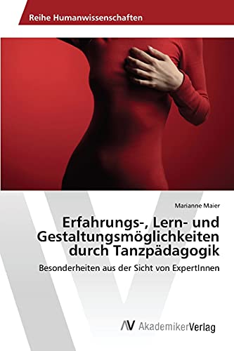 Erfahrungs-, Lern- und Gestaltungsmöglichkeiten durch Tanzpädagogik: Besonderheiten aus der Sicht von ExpertInnen von AV Akademikerverlag