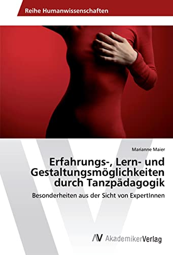 Erfahrungs-, Lern- und Gestaltungsmöglichkeiten durch Tanzpädagogik: Besonderheiten aus der Sicht von ExpertInnen von AV Akademikerverlag