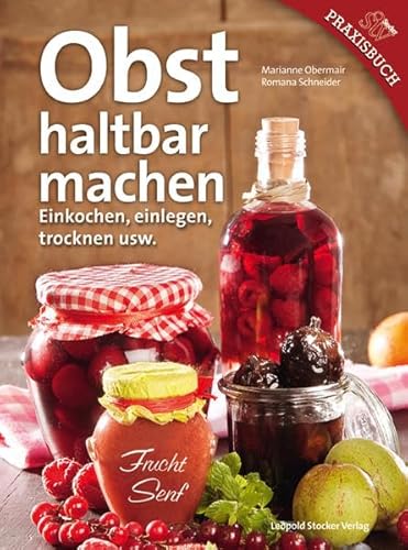 Obst haltbar machen: Einkochen, einlegen, trocknen usw. von Stocker Leopold Verlag