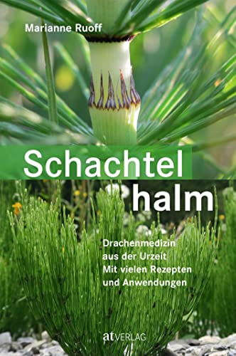 Schachtelhalm: Drachenmedizin aus der Urzeit. Mit vielen Rezepten und Anwendungen. Mit einem Vorwort von Wolf-Dieter Storl von AT Verlag