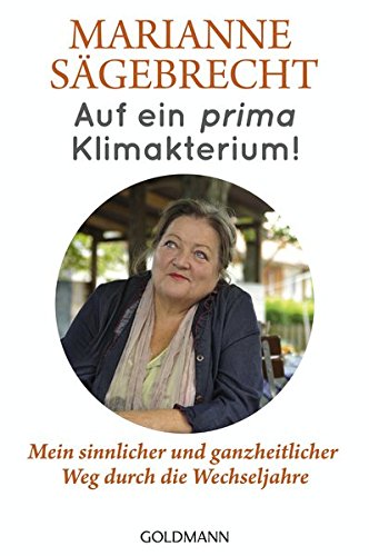 Auf ein prima Klimakterium!: Mein sinnlicher und ganzheitlicher Weg durch die Wechseljahre von Goldmann Verlag