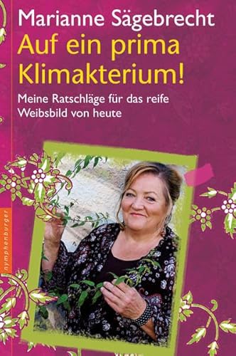 Auf ein prima Klimakterium! Meine Ratschläge und Geschichten für das reife Weibsbild von heute Auf ein prima Klimakterium! Meine Ratschläge und Geschichten für das reife Weibsbild von heute