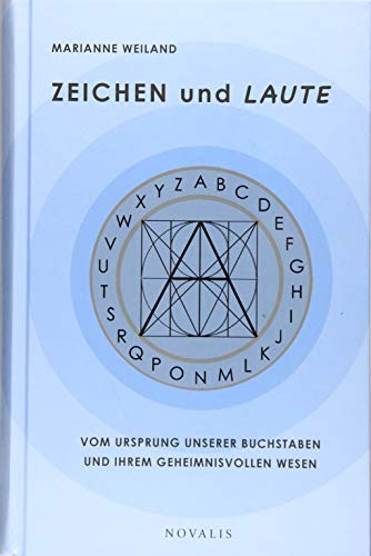 ZEICHEN und LAUTE: Vom Ursprung unserer Buchstaben und ihrem geheimnisvollen Wesen (Edition Sophien-Akademie)