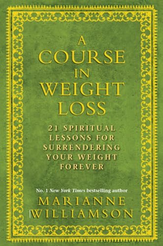 A Course in Weight Loss: 21 Spiritual Lessons for Surrendering Your Weight Forever