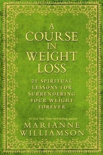 Course in Weight Loss: 21 Spiritual Lessons for Surrendering Your Weight Forever by Marianne Williamson(2010-12-01)